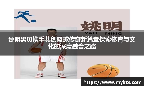 姚明黑贝携手共创篮球传奇新篇章探索体育与文化的深度融合之路