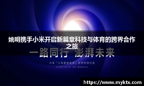 姚明携手小米开启新篇章科技与体育的跨界合作之旅