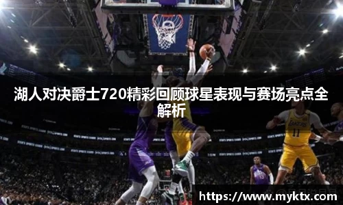 湖人对决爵士720精彩回顾球星表现与赛场亮点全解析